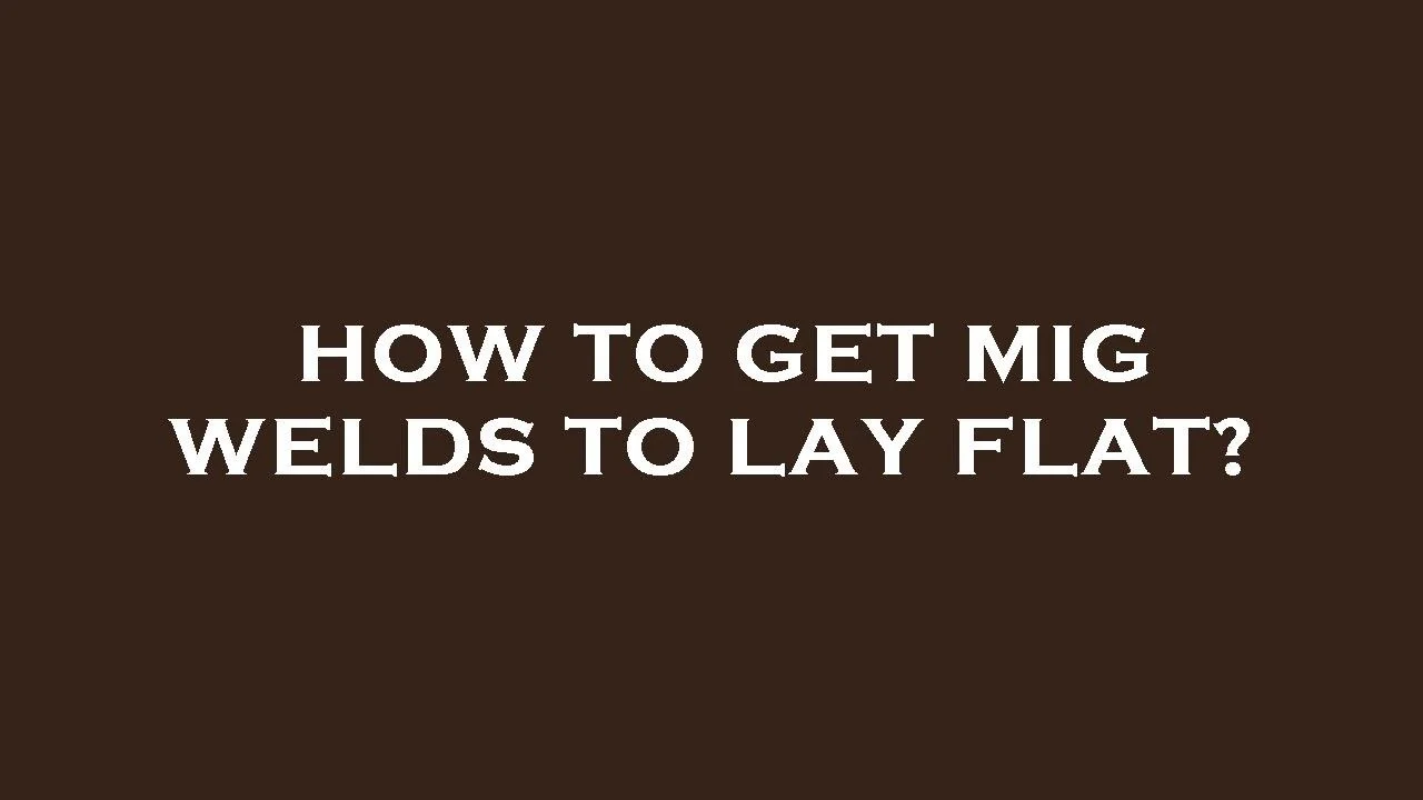 How to Get MIG Welds to Lay Flat: Set the Machine First - how to get mig welds to lay flat