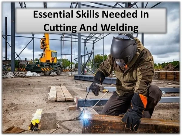 Safety, judgment, and physical readiness - skills needed to be a welder